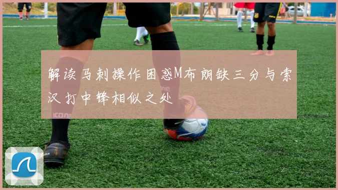 解读马刺操作困惑M布朗缺三分与索汉打中锋相似之处