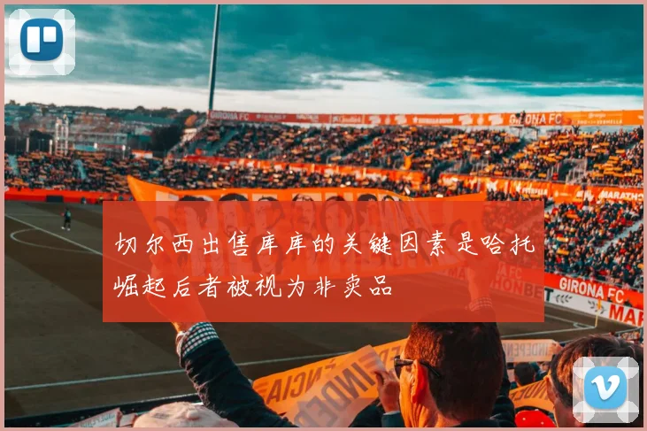 切尔西出售库库的关键因素是哈托崛起后者被视为非卖品