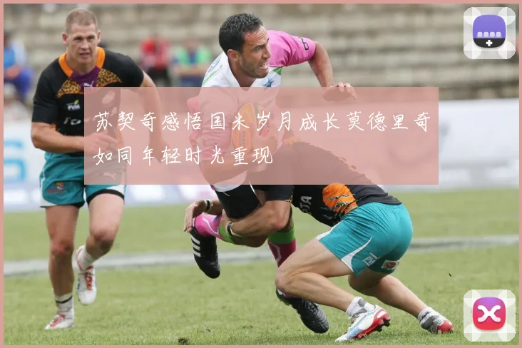 苏契奇感悟国米岁月成长莫德里奇如同年轻时光重现