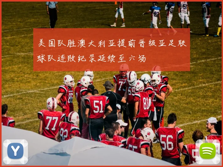 美国队胜澳大利亚提前晋级亚足联球队连败纪录延续至六场